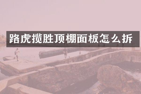 路虎揽胜顶棚面板怎么拆