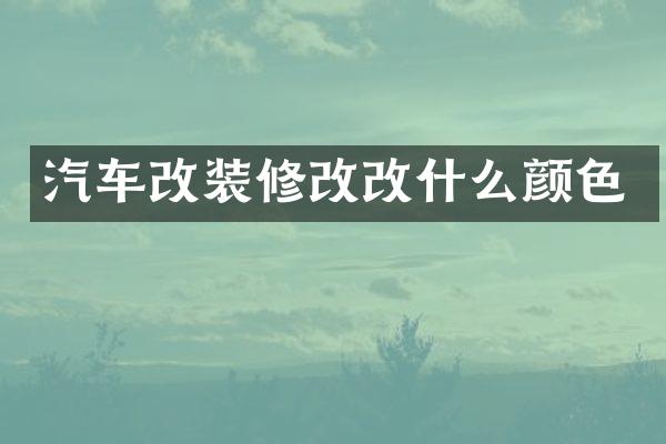 汽车改装修改改什么颜色
