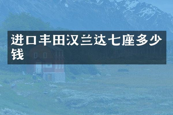进口丰田汉兰达七座多少钱