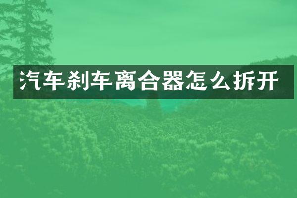 汽车刹车离合器怎么拆开
