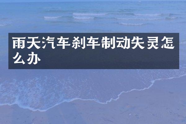 雨天汽车刹车制动失灵怎么办
