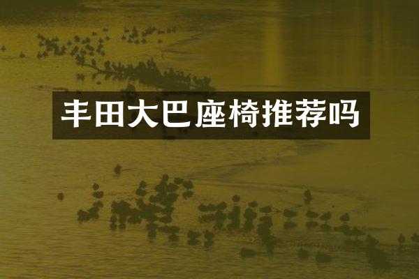 丰田大巴座椅推荐吗