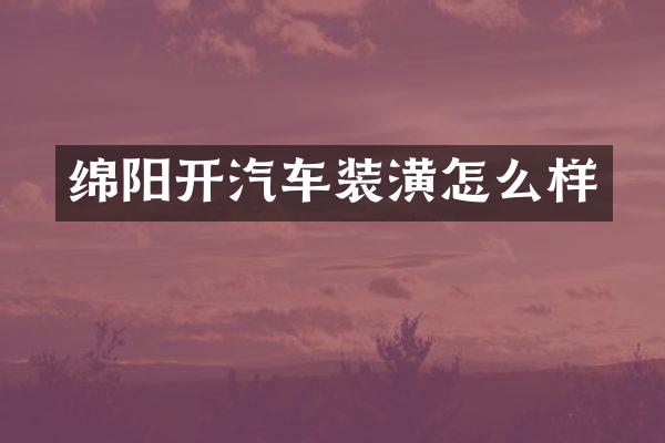绵阳开汽车装潢怎么样