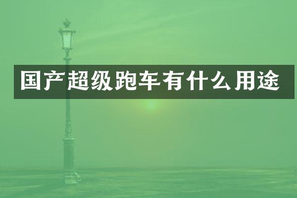 国产超级跑车有什么用途