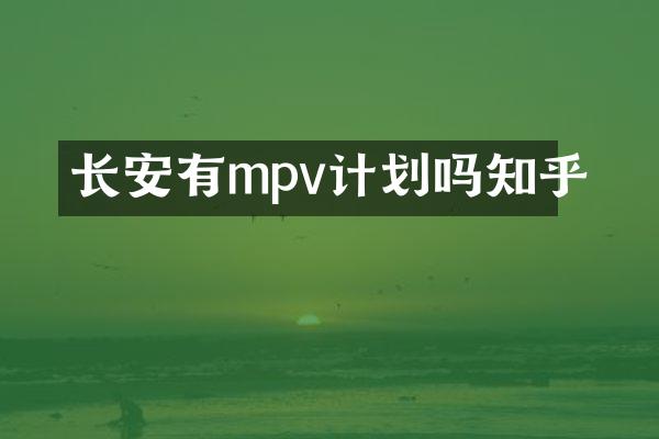 长安有mpv计划吗知乎