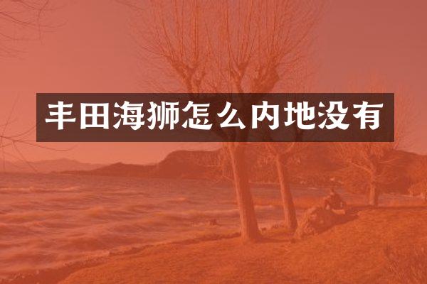 丰田海狮怎么内地没有