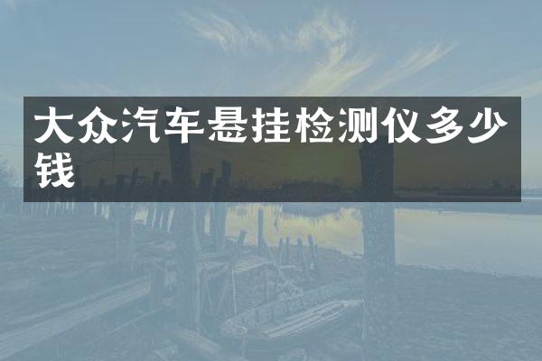 大众汽车悬挂检测仪多少钱
