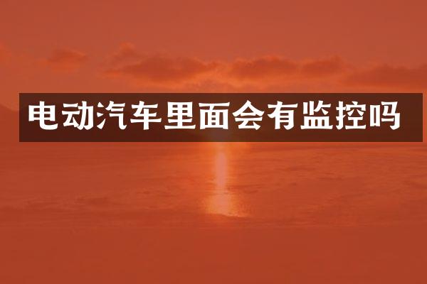电动汽车里面会有监控吗