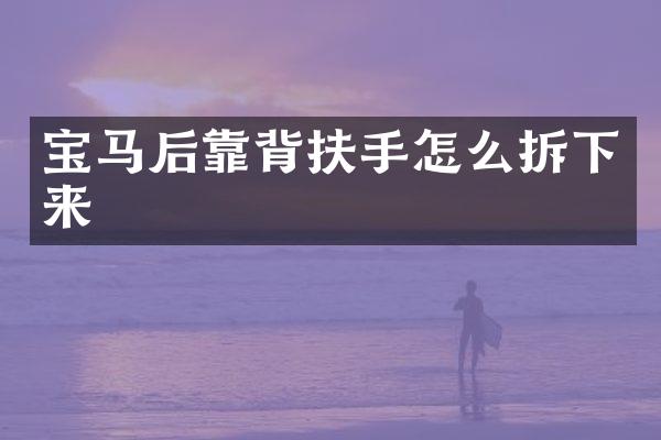 宝马后靠背扶手怎么拆下来