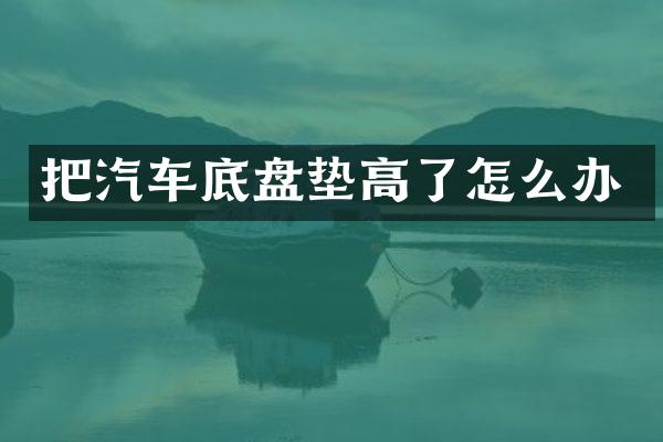 把汽车底盘垫高了怎么办