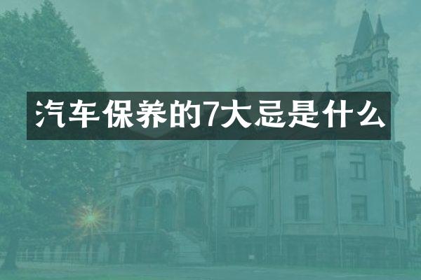 汽车保养的7大忌是什么