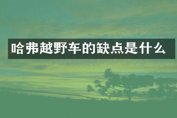 哈弗越野车的缺点是什么