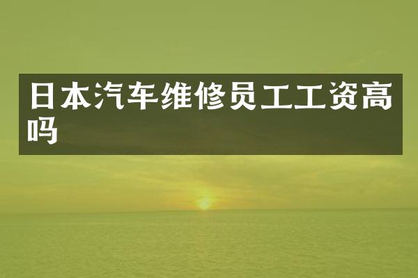 日本汽车维修员工工资高吗