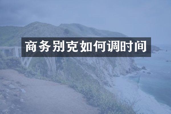 商务别克如何调时间