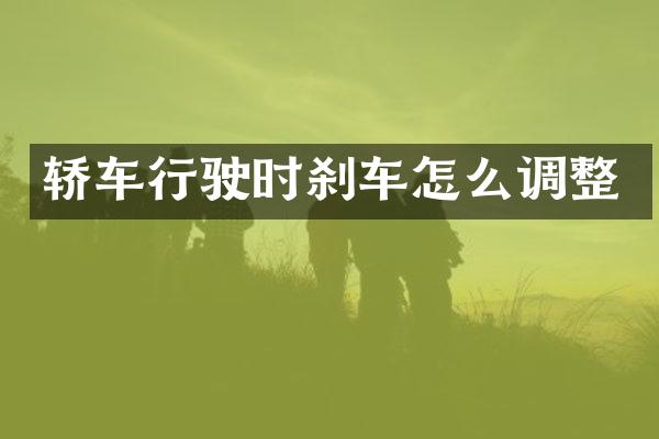 轿车行驶时刹车怎么调整