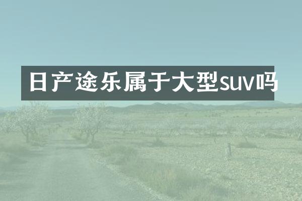 日产途乐属于大型suv吗