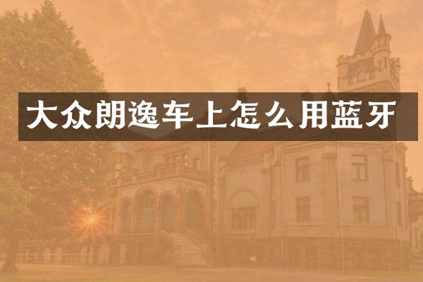 大众朗逸车上怎么用蓝牙