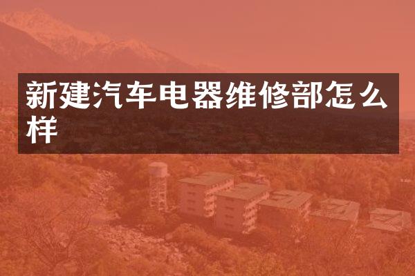 新建汽车电器维修部怎么样