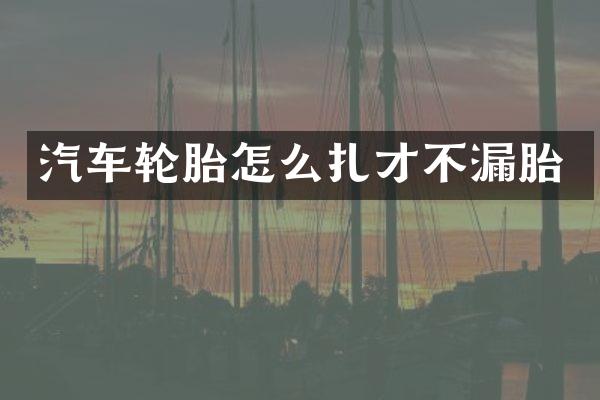 汽车轮胎怎么扎才不漏胎