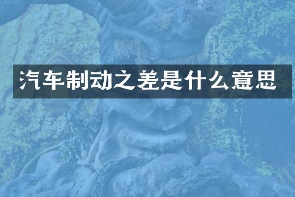 汽车制动之差是什么意思