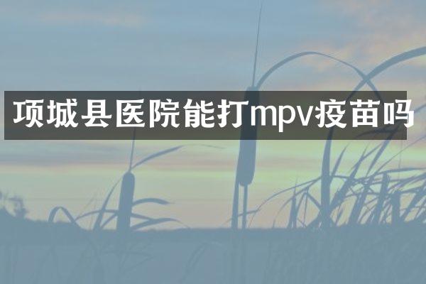 项城县医院能打mpv疫苗吗