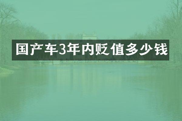 国产车3年内贬值多少钱