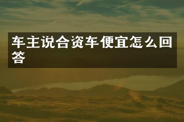 车主说合资车便宜怎么回答