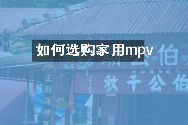 如何选购家用mpv