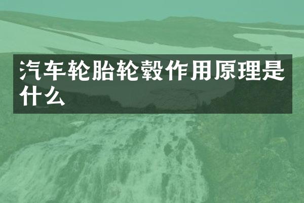 汽车轮胎轮毂作用原理是什么