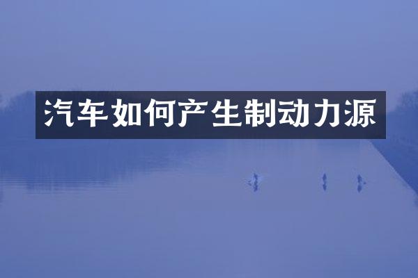 汽车如何产生制动力源