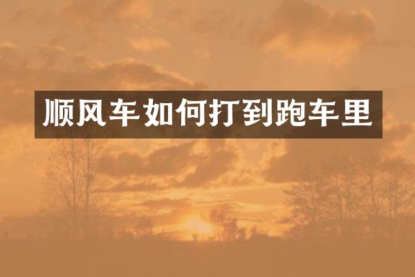 顺风车如何打到跑车里
