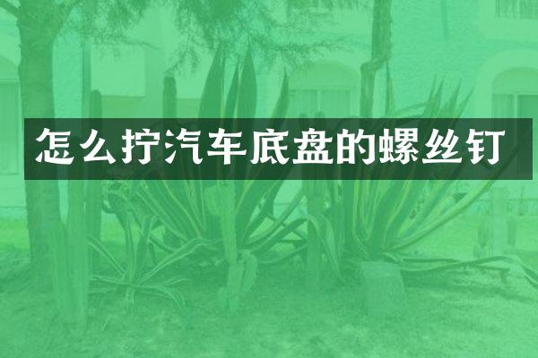 怎么拧汽车底盘的螺丝钉