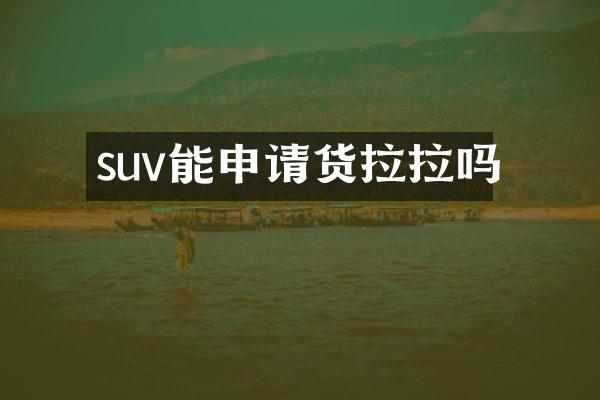 suv能申请货拉拉吗