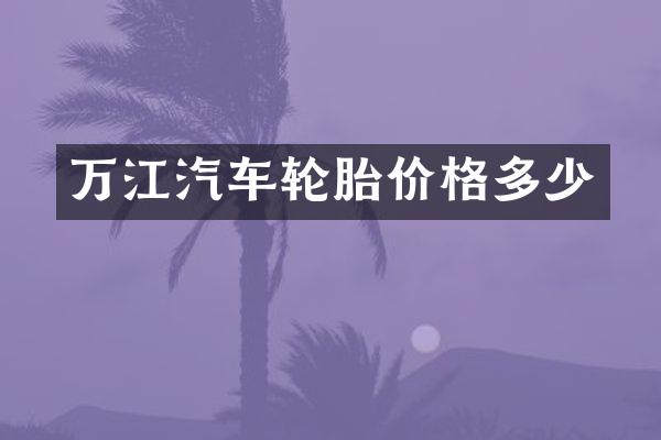 万江汽车轮胎价格多少