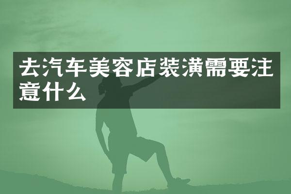 去汽车美容店装潢需要注意什么