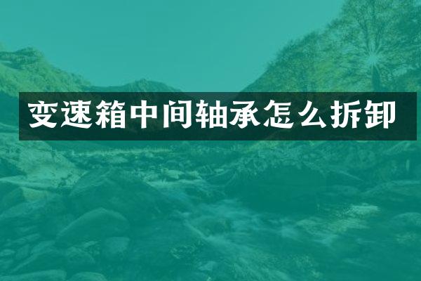 变速箱中间轴承怎么拆卸