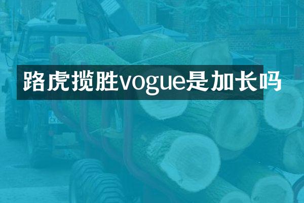 路虎揽胜vogue是加长吗