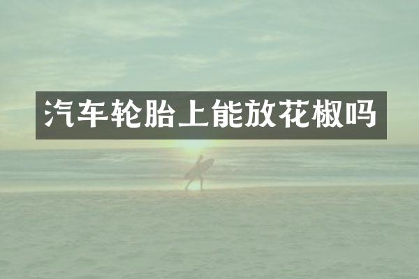汽车轮胎上能放花椒吗