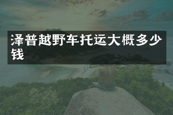 泽普越野车托运大概多少钱