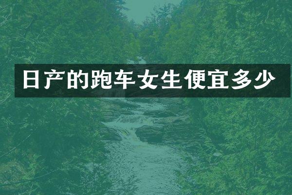 日产的跑车女生便宜多少