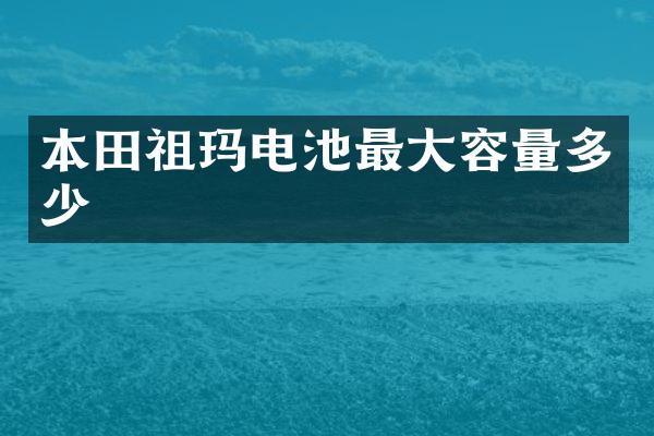 本田祖玛电池最大容量多少