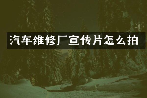 汽车维修厂宣传片怎么拍