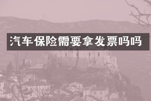 汽车保险需要拿发票吗吗
