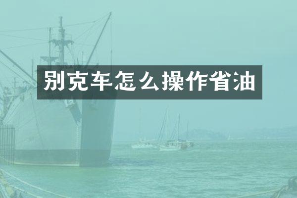 别克车怎么操作省油