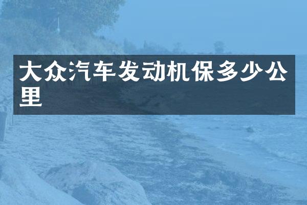 大众汽车发动机保多少公里