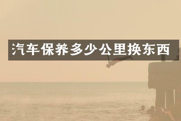 汽车保养多少公里换东西
