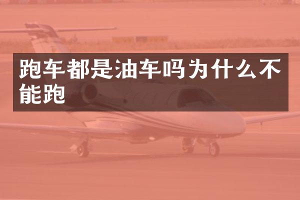 跑车都是油车吗为什么不能跑