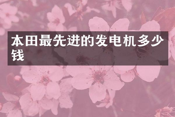 本田最先进的发电机多少钱