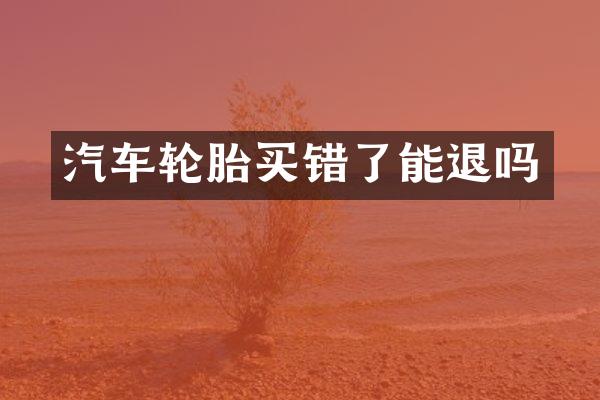 汽车轮胎买错了能退吗