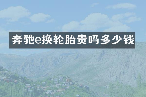奔驰e换轮胎贵吗多少钱